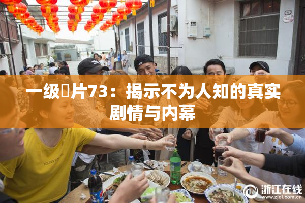 一级婬片73：揭示不为人知的真实剧情与内幕