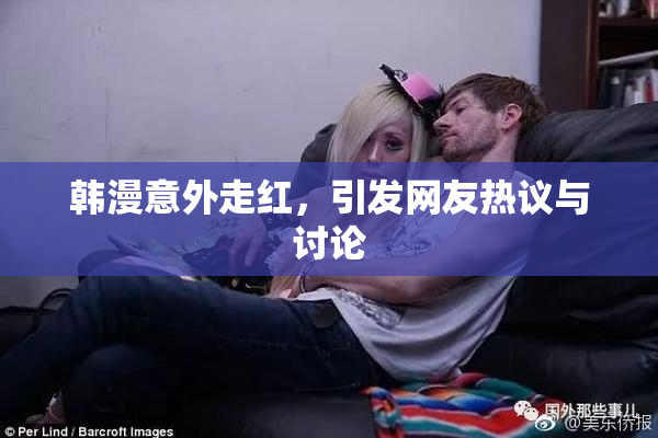 韩漫意外走红，引发网友热议与讨论