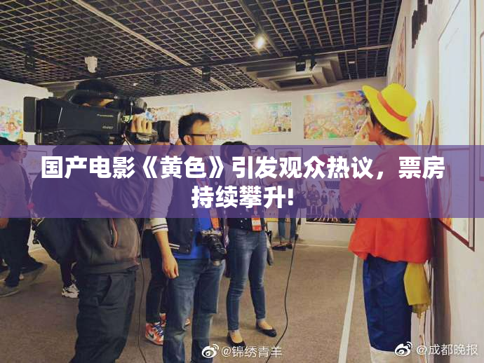 国产电影《黄色》引发观众热议，票房持续攀升!