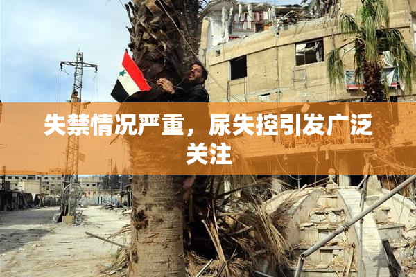 失禁情况严重，尿失控引发广泛关注