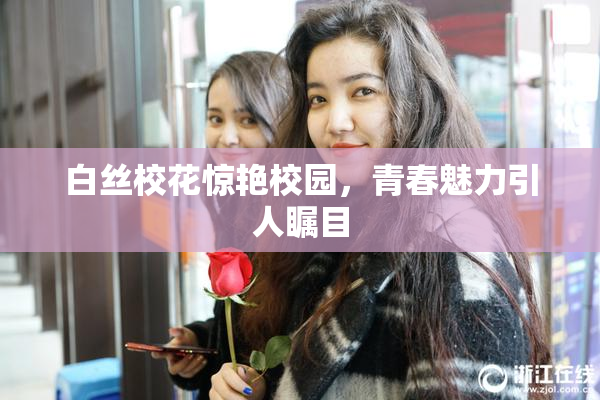 白丝校花惊艳校园，青春魅力引人瞩目