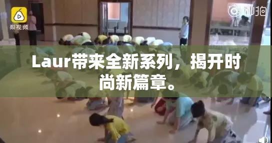 Laur带来全新系列，揭开时尚新篇章。