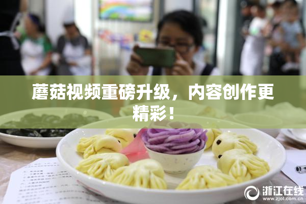蘑菇视频重磅升级，内容创作更精彩！
