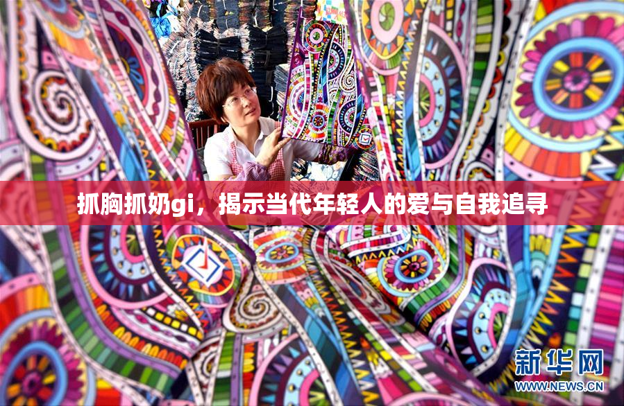 抓胸抓奶gi，揭示当代年轻人的爱与自我追寻