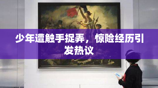 少年遭触手捉弄，惊险经历引发热议
