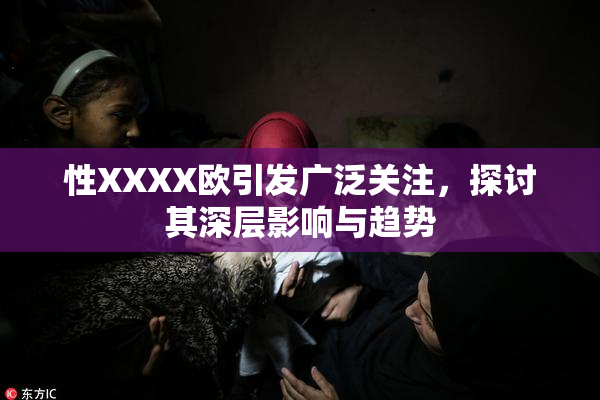 性XXXX欧引发广泛关注，探讨其深层影响与趋势