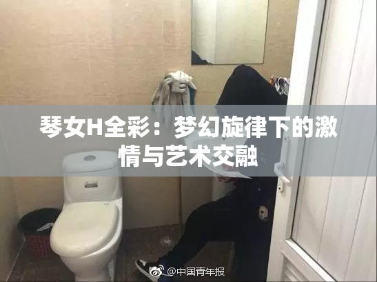 琴女H全彩：梦幻旋律下的激情与艺术交融