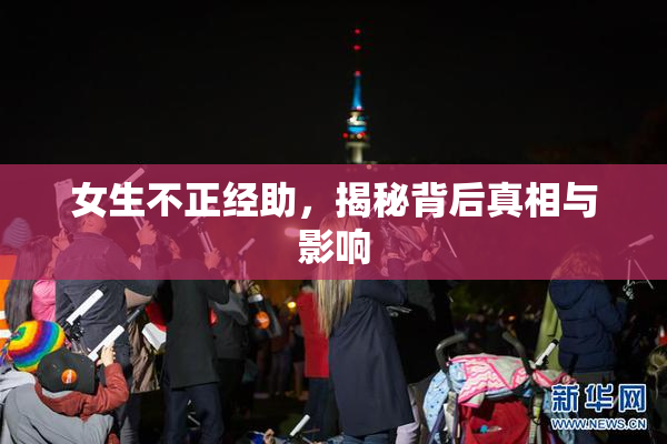 女生不正经助，揭秘背后真相与影响
