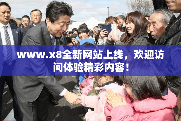 www.x8全新网站上线，欢迎访问体验精彩内容！