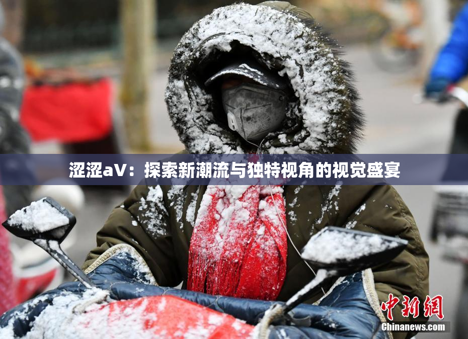 涩涩aV：探索新潮流与独特视角的视觉盛宴