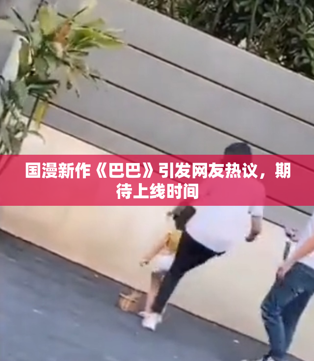 国漫新作《巴巴》引发网友热议，期待上线时间