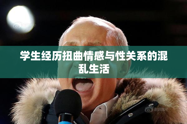 学生经历扭曲情感与性关系的混乱生活