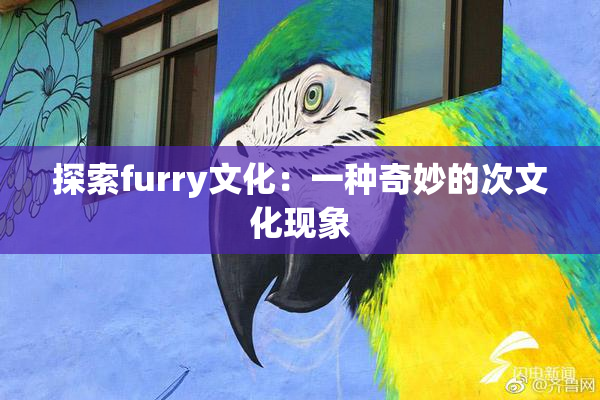 探索furry文化：一种奇妙的次文化现象