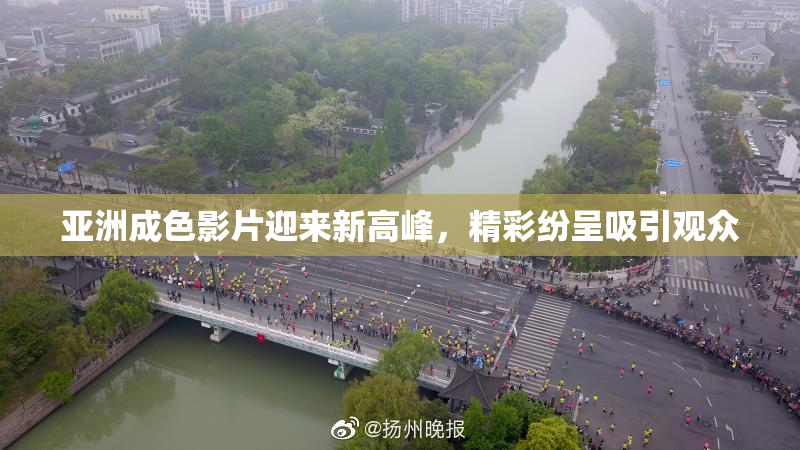 亚洲成色影片迎来新高峰，精彩纷呈吸引观众