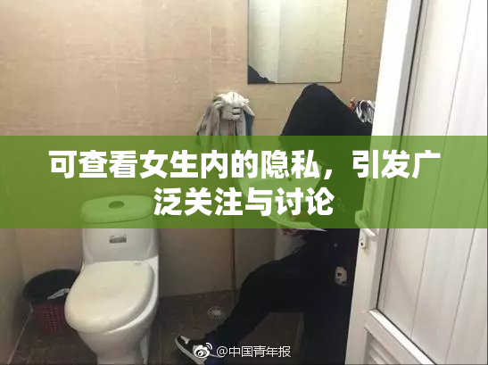 可查看女生内的隐私，引发广泛关注与讨论
