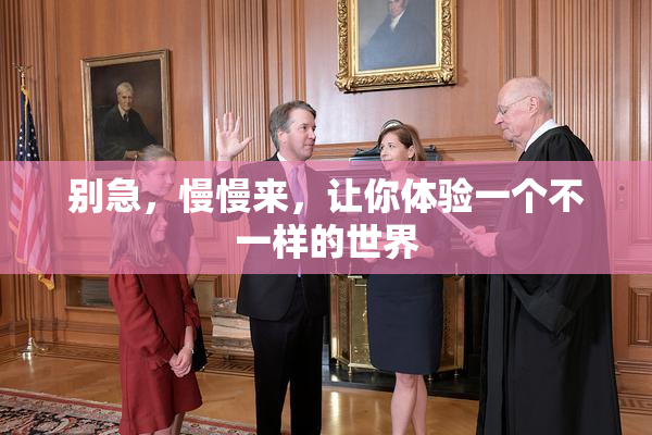 别急，慢慢来，让你体验一个不一样的世界
