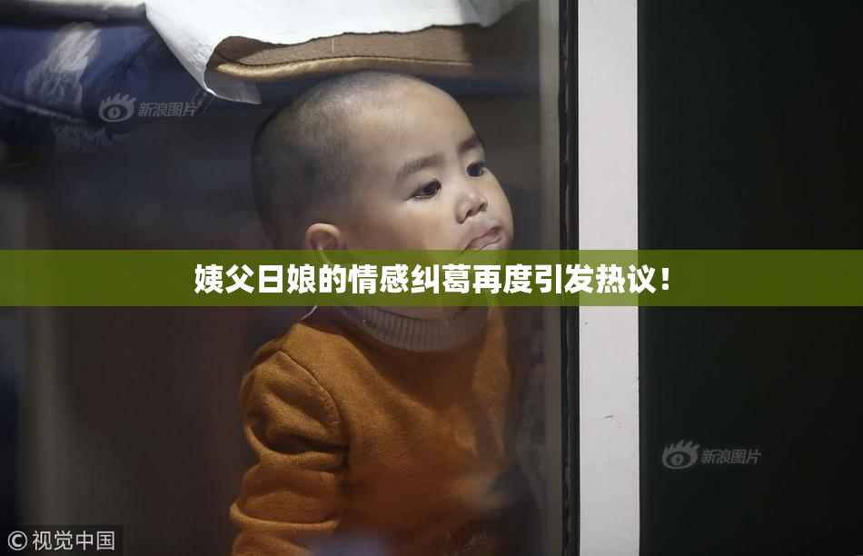 姨父日娘的情感纠葛再度引发热议！