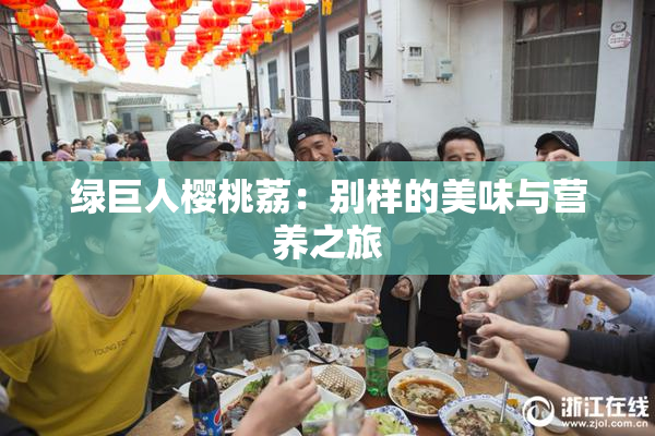 绿巨人樱桃荔：别样的美味与营养之旅