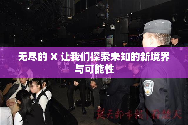 无尽的 X 让我们探索未知的新境界与可能性