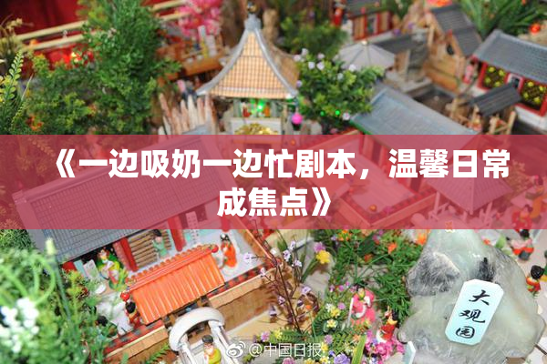 《一边吸奶一边忙剧本，温馨日常成焦点》