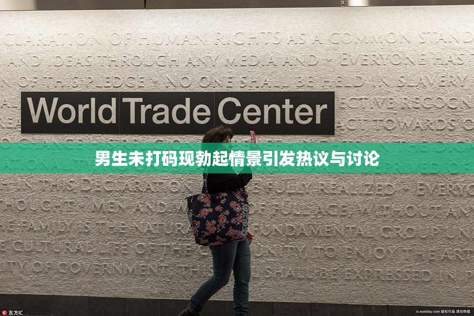 男生未打码现勃起情景引发热议与讨论