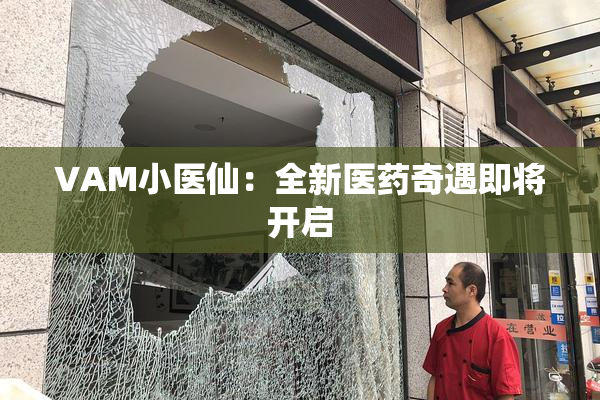 VAM小医仙：全新医药奇遇即将开启