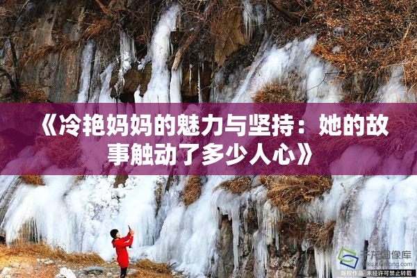 《冷艳妈妈的魅力与坚持：她的故事触动了多少人心》