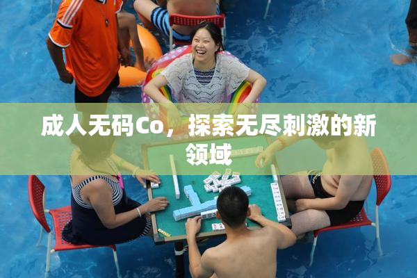成人无码Co，探索无尽刺激的新领域