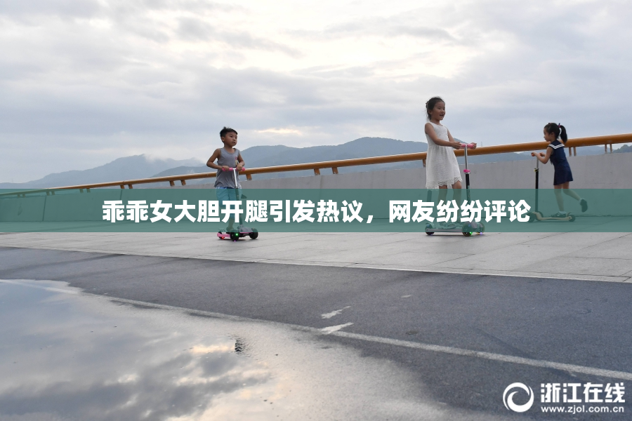 乖乖女大胆开腿引发热议，网友纷纷评论
