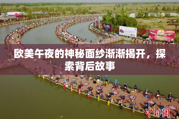 欧美午夜的神秘面纱渐渐揭开，探索背后故事