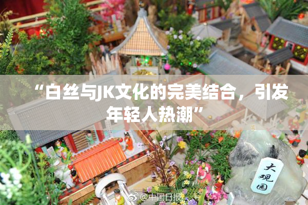 “白丝与JK文化的完美结合，引发年轻人热潮”