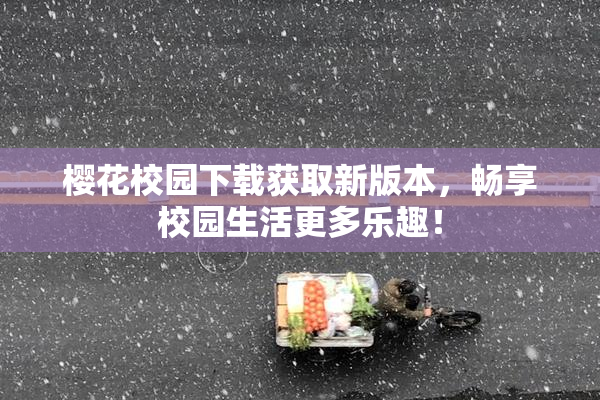 樱花校园下载获取新版本，畅享校园生活更多乐趣！