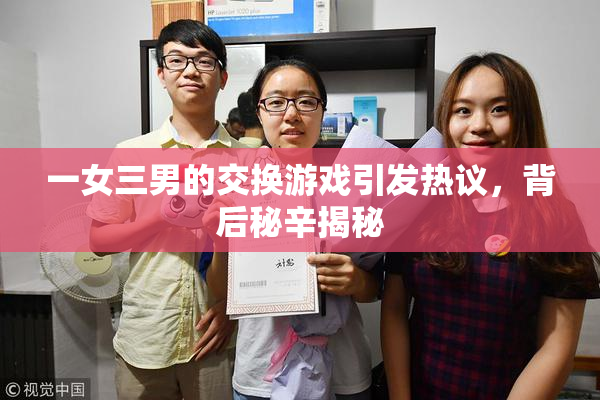 一女三男的交换游戏引发热议，背后秘辛揭秘