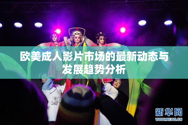欧美成人影片市场的最新动态与发展趋势分析