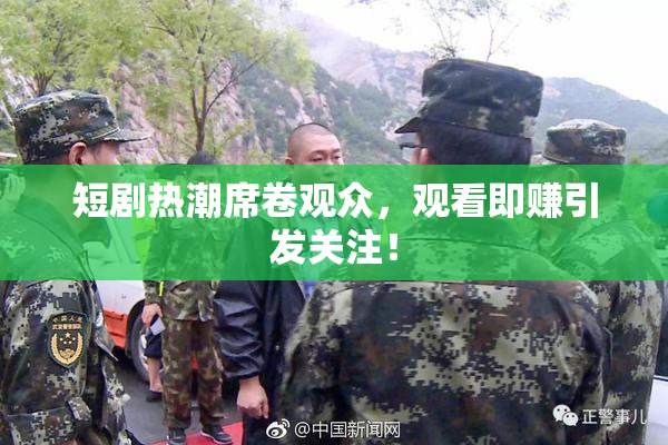 短剧热潮席卷观众，观看即赚引发关注！
