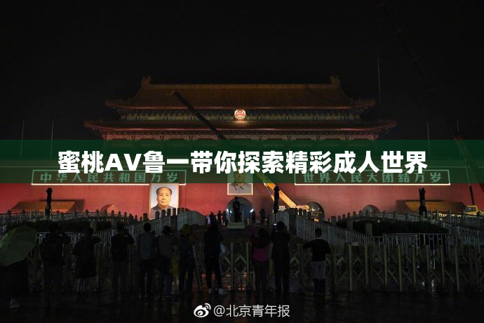 蜜桃AV鲁一带你探索精彩成人世界