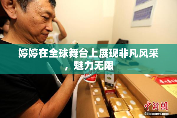 婷婷在全球舞台上展现非凡风采，魅力无限