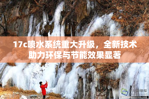 17c喷水系统重大升级，全新技术助力环保与节能效果显著