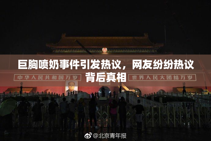 巨胸喷奶事件引发热议，网友纷纷热议背后真相