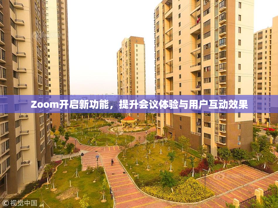 Zoom开启新功能，提升会议体验与用户互动效果