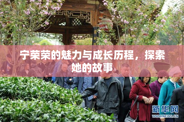 宁荣荣的魅力与成长历程，探索她的故事