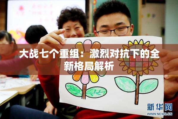 大战七个重组：激烈对抗下的全新格局解析