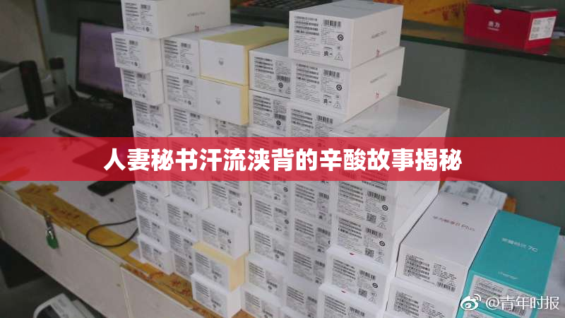 人妻秘书汗流浃背的辛酸故事揭秘
