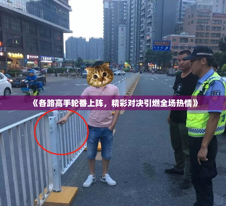 《各路高手轮番上阵，精彩对决引燃全场热情》