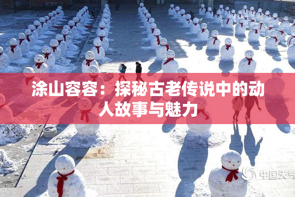 涂山容容：探秘古老传说中的动人故事与魅力
