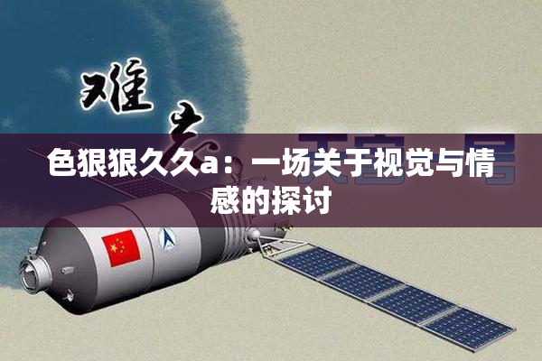 色狠狠久久a：一场关于视觉与情感的探讨