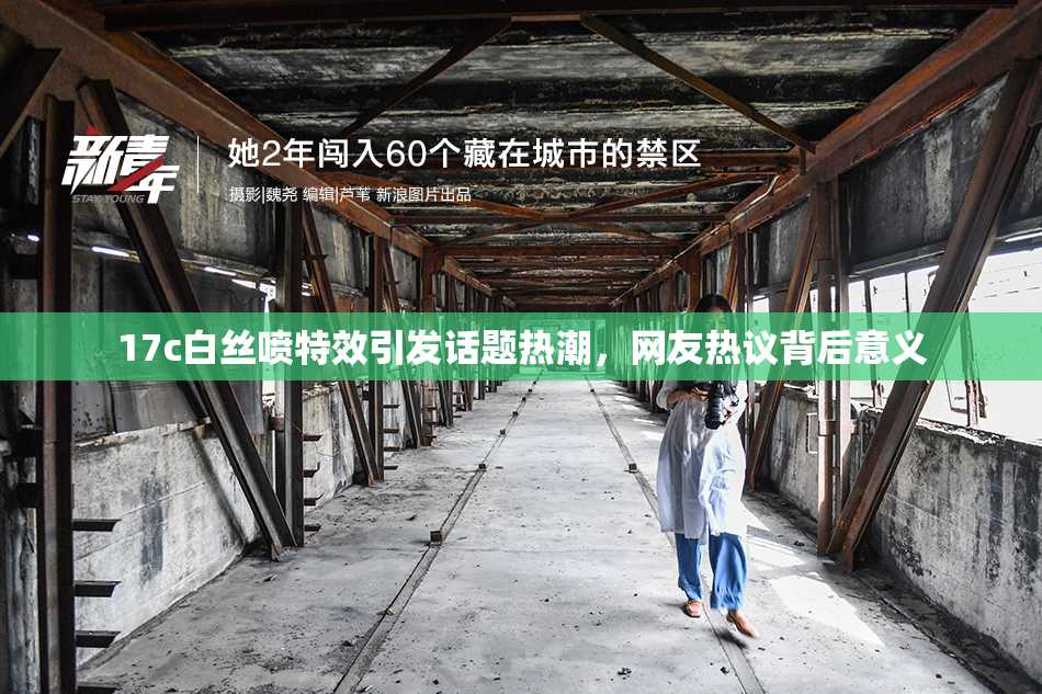 17c白丝喷特效引发话题热潮，网友热议背后意义
