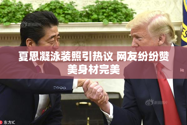 夏思凝泳装照引热议 网友纷纷赞美身材完美