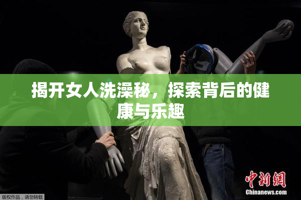 揭开女人洗澡秘，探索背后的健康与乐趣