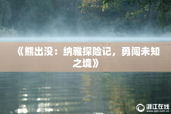 《熊出没：纳雅探险记，勇闯未知之境》